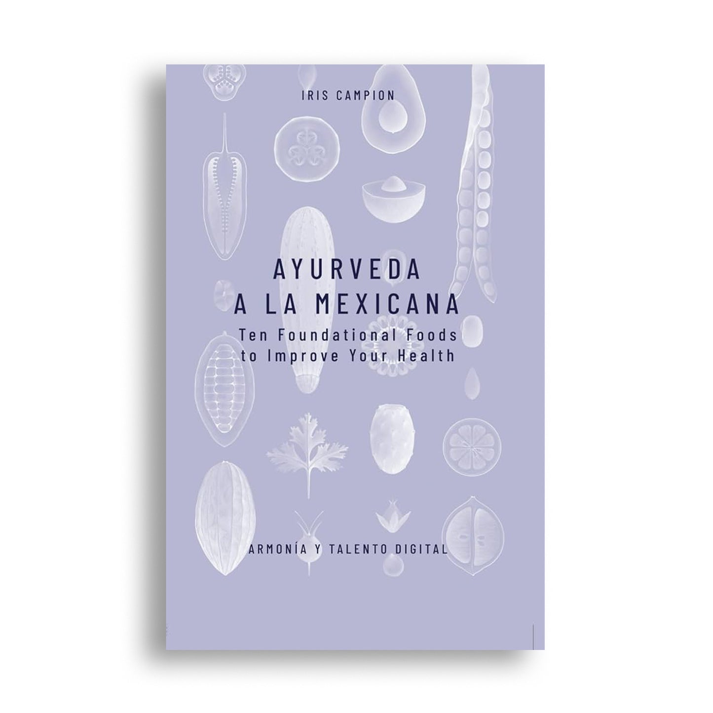 Ayurveda a la mexicana: Ten Foundational Foods to Improve Your Health